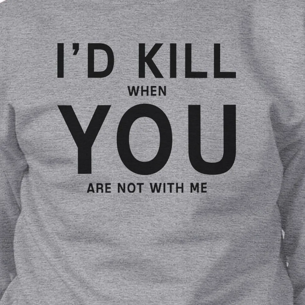 I'd Kill You Unisex Grey Funny Graphic Sweatshirt Valentine's Day